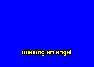 missing an angel