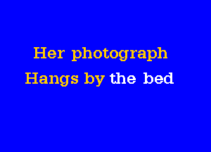Her photograph

Hangs by the bed