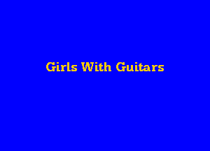 Girls With Guitars