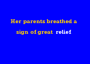 Her parents breathed a

sign of great relief