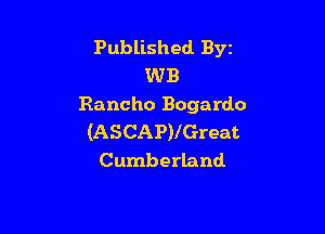 Published Byt
WB
Rancho Bogardo

(ASCAP)lGreat
Cumberland