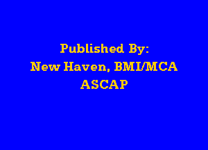 Published. Byz
New Haven. BMIIMCA

ASCAP
