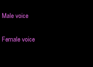 Male voice

Female voice