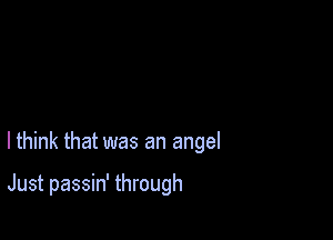lthink that was an angel

Just passin' through