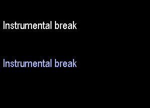 Instrumental break

Instrumental break