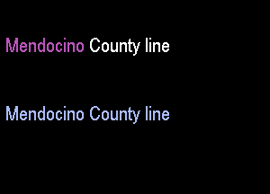 Mendocino County line

Mendocino County line
