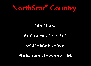 Nord-IStarm Country

OsbomlHummon
(P) llh'rlhout Anna I Careers-BMG

wdhd NorihStar Musnc Group

NI nghts reserved, No copying pennted