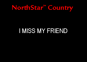 Nord-IStarm Country

I MISS MY FRIEND