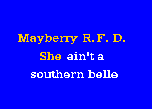 Mayberry R. F. D.

She ain't a
southern belle