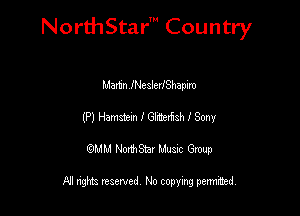 NorthStar' Country

Ham I'Nealevahapim
(Pl Hematm 161121531 ISM!
QMM NorthStar Musxc Group

All rights reserved No copying permithed,