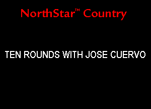 NorthStar' Country

TEN ROUNDS WITH JOSE CUERVO