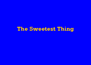 The Sweetest Thing