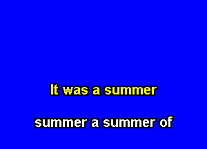 It was a summer

summer a summer of