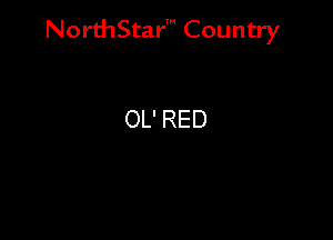 NorthStar' Country

OL' RED