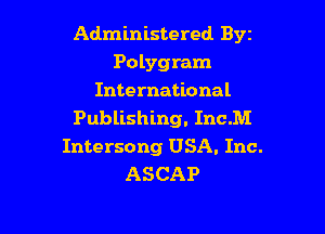 Administered Byz
Polygram
International

Publishing. Inc.M
Intersong USA. Inc.
ASCAP