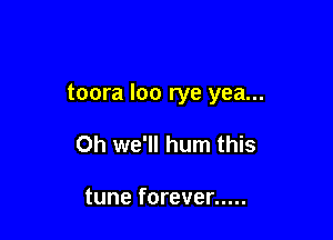 toora loo rye yea...

Oh we'll hum this

tune forever .....