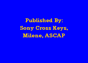Published. Byz
Sony Cross Keys.

Milene. ASCAP