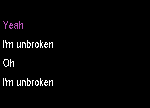 Yeah

I'm unbroken
Oh

I'm unbroken