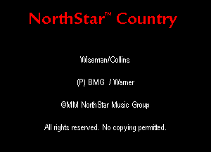 NorthStar' Country

UlhaemanfCollma
(P) BMG I Warner
QMM NorthStar Musxc Group

All rights reserved No copying permithed,