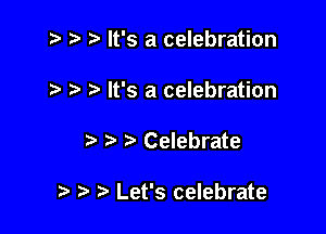 .v t) It's a celebration
7-. It's a celebration

Celebrate

.a. r) Let's celebrate