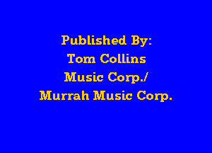 Published BYE
Tom Collins

Music Coer
Murrah Music Corp.
