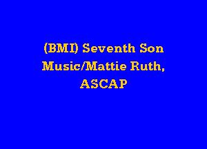 (BMI) Seventh Son
MusiclMattie Ruth.

ASCAP