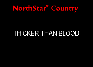 NorthStar' Country

THICKER THAN BLOOD