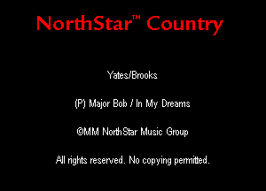 NorthStar' Country

Yaieszmoka
(Pl M3201 Bob I In My Dreams
QMM NorthStar Musxc Group

All rights reserved No copying permithed,