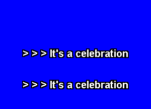It's a celebration

) It's a celebration
