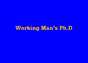 Working Man's Ph.D