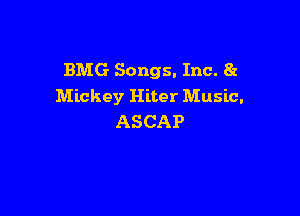BMG Songs. Inc. St
Mickey Hiter Music.

ASCAP