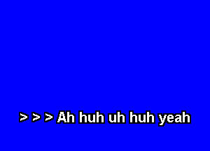 to t. Ah huh uh huh yeah