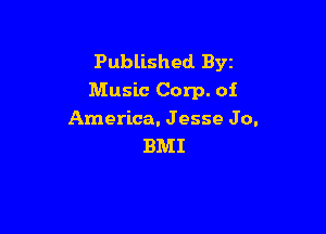 Published Byz
Music Corp. of

America. Jesse Jo.
BMI