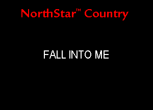 NorthStar' Country

FALL INTO ME