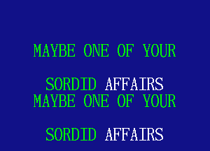 MAYBE ONE OF YOUR

SORDID AFFAIRS
MAYBE ONE OF YOUR

SORDID AFFAIRS l