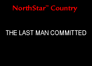 NorthStar' Country

THE LAST MAN COMMITTED