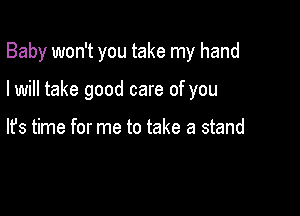 Baby won't you take my hand

I will take good care of you

lfs time for me to take a stand