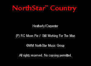 NorthStar' Country

Heaherllearperner
(P) RC Moon Pro! 9.!th ForThe Man
emu NorthStar Music Group

All rights reserved No copying permithed