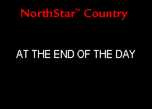 NorthStar' Country

AT THE END OF THE DAY