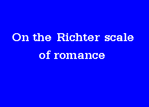 On the Richter scale

of romance