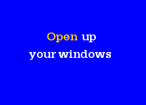 Open up

your windows
