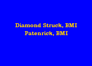 Diamond Struck, BMI

Patenrick. BMI