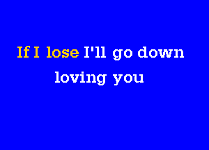 IfI lose I'll go down

loving you