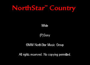 NorthStar' Country

lmhrte
(?)va
QMM NorthStar Musxc Group

All rights reserved No copying permithed,