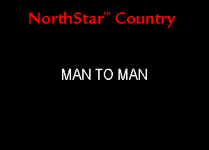 NorthStar' Country

MAN TO MAN