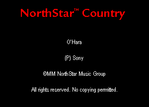 NorthStar' Country

O'Hara
(P) Sonv
QMM NorthStar Musxc Group

All rights reserved No copying permithed,