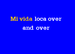 Mi Vida loca over

and over