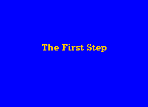 The First Step