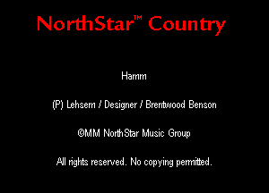NorthStar' Country

Hamm
(P) Lehaem I Deargner I Bremoood Benson
QMM NorthStar Musxc Group

All rights reserved No copying permithed,