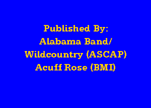 Published Byz
Alabama Bandl

Wildcountry (ASCAP)
Acuii Rose (BMI)